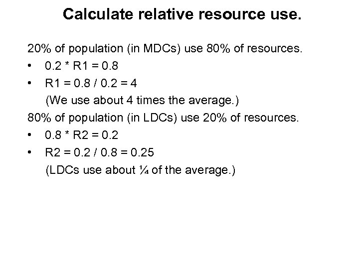 Calculate relative resource use. 20% of population (in MDCs) use 80% of resources. •