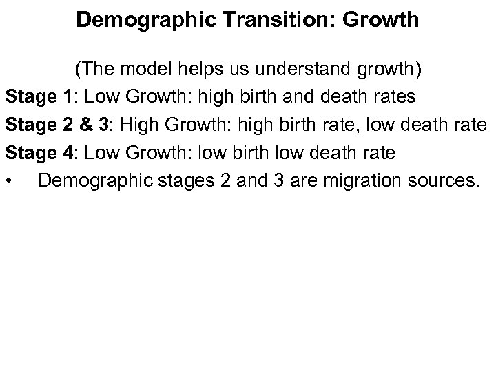 Demographic Transition: Growth (The model helps us understand growth) Stage 1: Low Growth: high