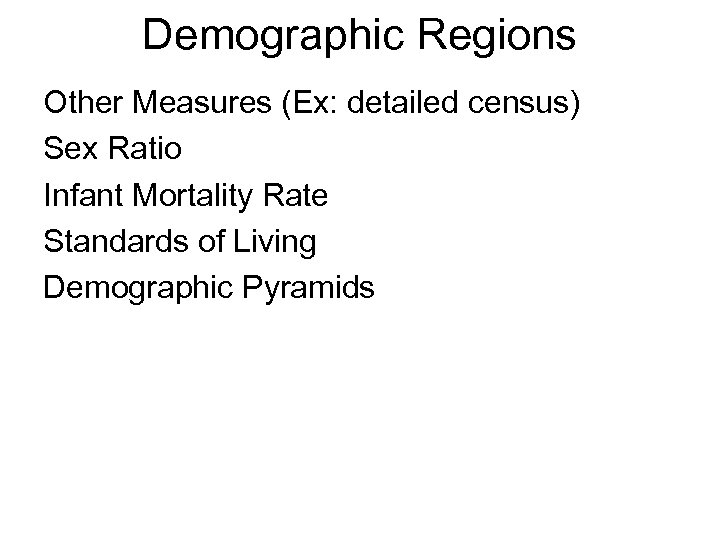 Demographic Regions Other Measures (Ex: detailed census) Sex Ratio Infant Mortality Rate Standards of