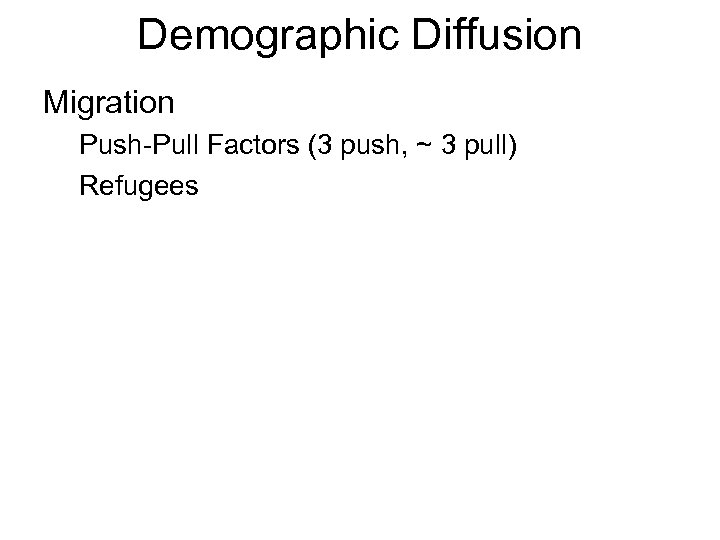 Demographic Diffusion Migration Push-Pull Factors (3 push, ~ 3 pull) Refugees 