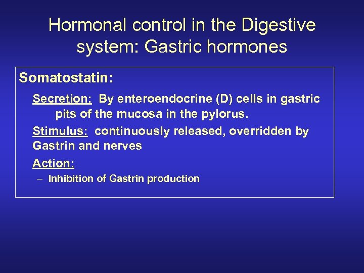 Hormonal control in the Digestive system: Gastric hormones Somatostatin: Secretion: By enteroendocrine (D) cells