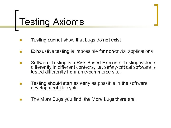 Testing Axioms n Testing cannot show that bugs do not exist n Exhaustive testing