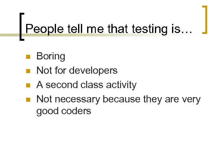 People tell me that testing is… n n Boring Not for developers A second