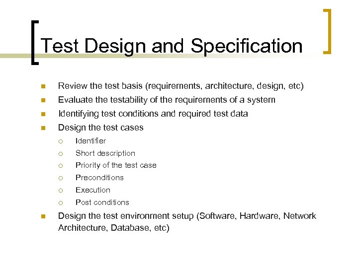Test Design and Specification n Review the test basis (requirements, architecture, design, etc) n