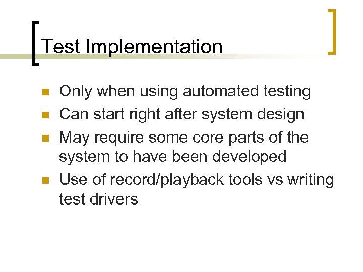 Test Implementation n n Only when using automated testing Can start right after system