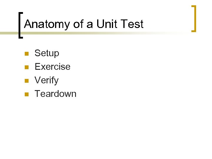 Anatomy of a Unit Test n n Setup Exercise Verify Teardown 