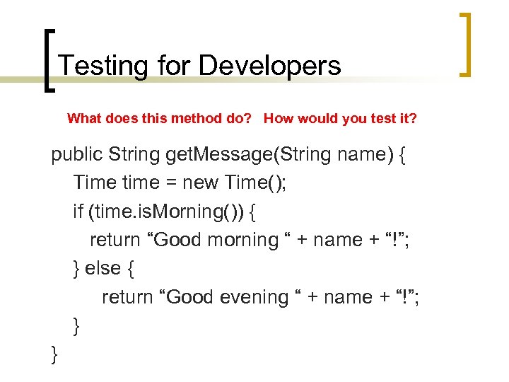 Testing for Developers What does this method do? How would you test it? public