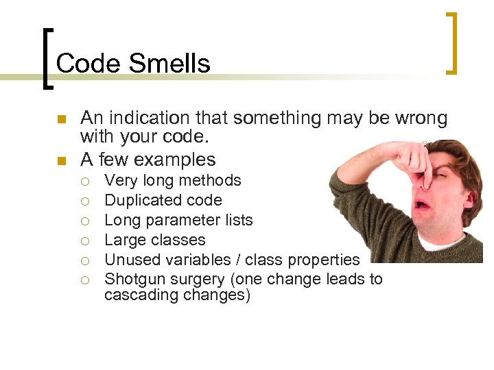 Code Smells n n An indication that something may be wrong with your code.