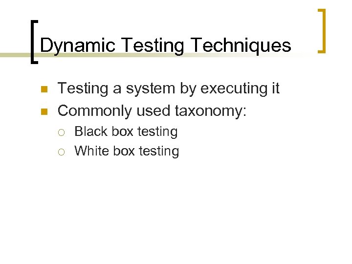 Dynamic Testing Techniques n n Testing a system by executing it Commonly used taxonomy: