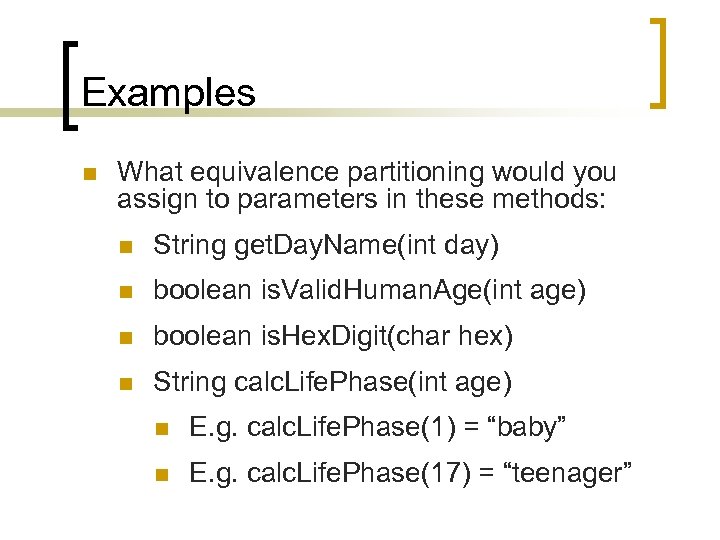 Examples n What equivalence partitioning would you assign to parameters in these methods: n