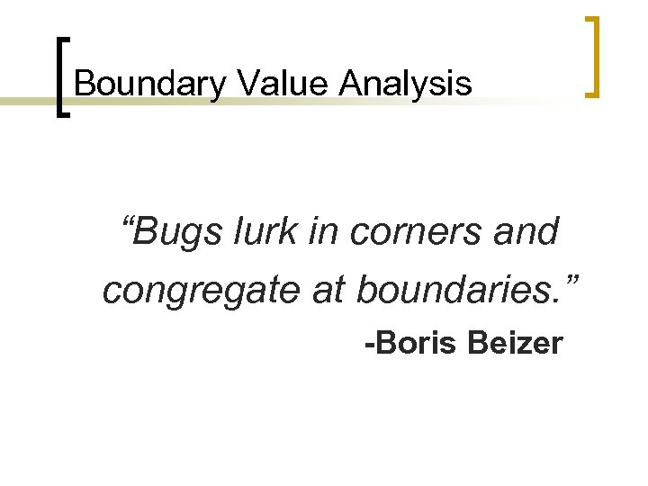 Boundary Value Analysis “Bugs lurk in corners and congregate at boundaries. ” -Boris Beizer