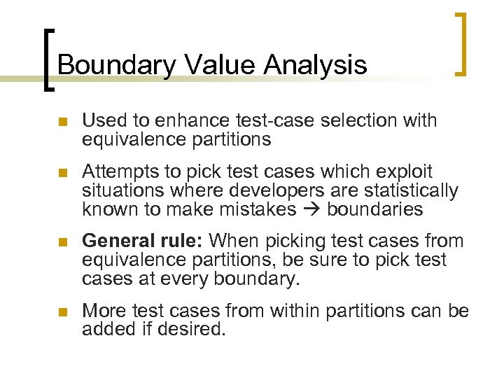 Boundary Value Analysis n Used to enhance test-case selection with equivalence partitions n Attempts