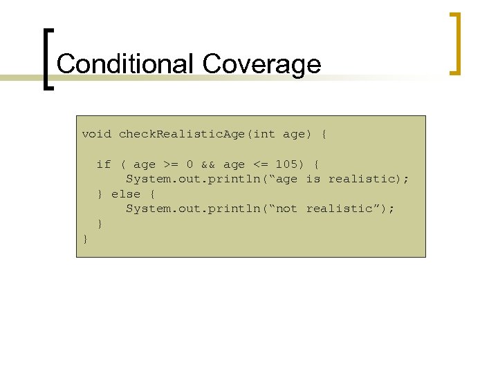 Conditional Coverage void check. Realistic. Age(int age) { if ( age >= 0 &&