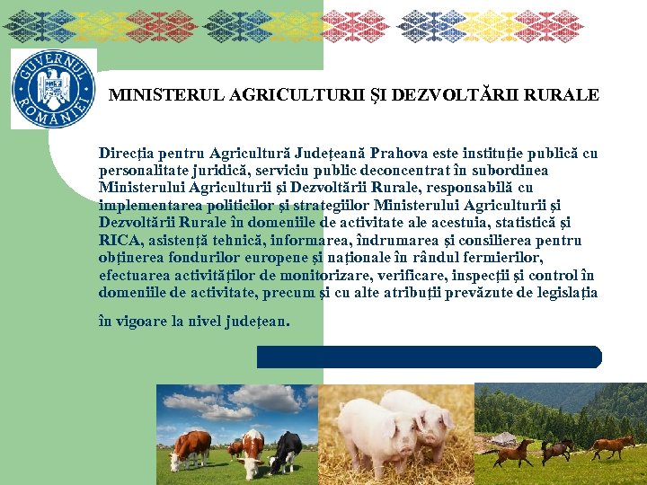 MINISTERUL AGRICULTURII ŞI DEZVOLTĂRII RURALE Direcţia pentru Agricultură Judeţeană Prahova este instituţie publică cu