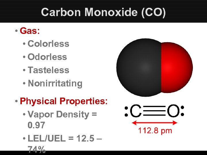 Carbon Monoxide (CO) • Gas: • Colorless • Odorless • Tasteless • Nonirritating •