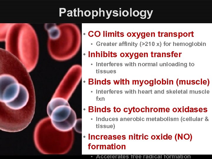 Pathophysiology • CO limits oxygen transport • Greater affinity (>210 x) for hemoglobin •
