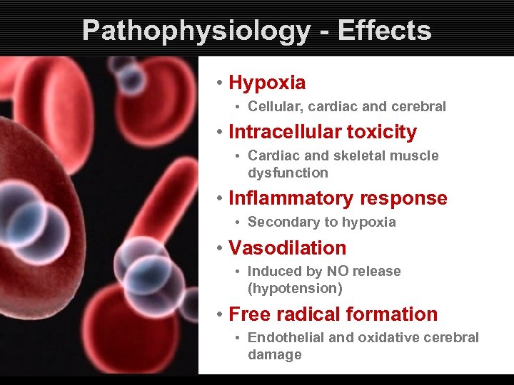 Pathophysiology - Effects • Hypoxia • Cellular, cardiac and cerebral • Intracellular toxicity •