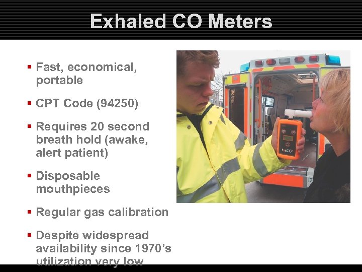 Exhaled CO Meters § Fast, economical, portable § CPT Code (94250) § Requires 20