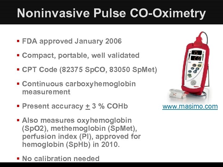 Noninvasive Pulse CO-Oximetry § FDA approved January 2006 § Compact, portable, well validated §