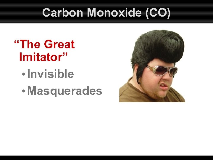 Carbon Monoxide (CO) “The Great Imitator” • Invisible • Masquerades 