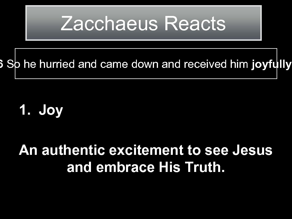 Zacchaeus Reacts 6 So he hurried and came down and received him joyfully. 1.