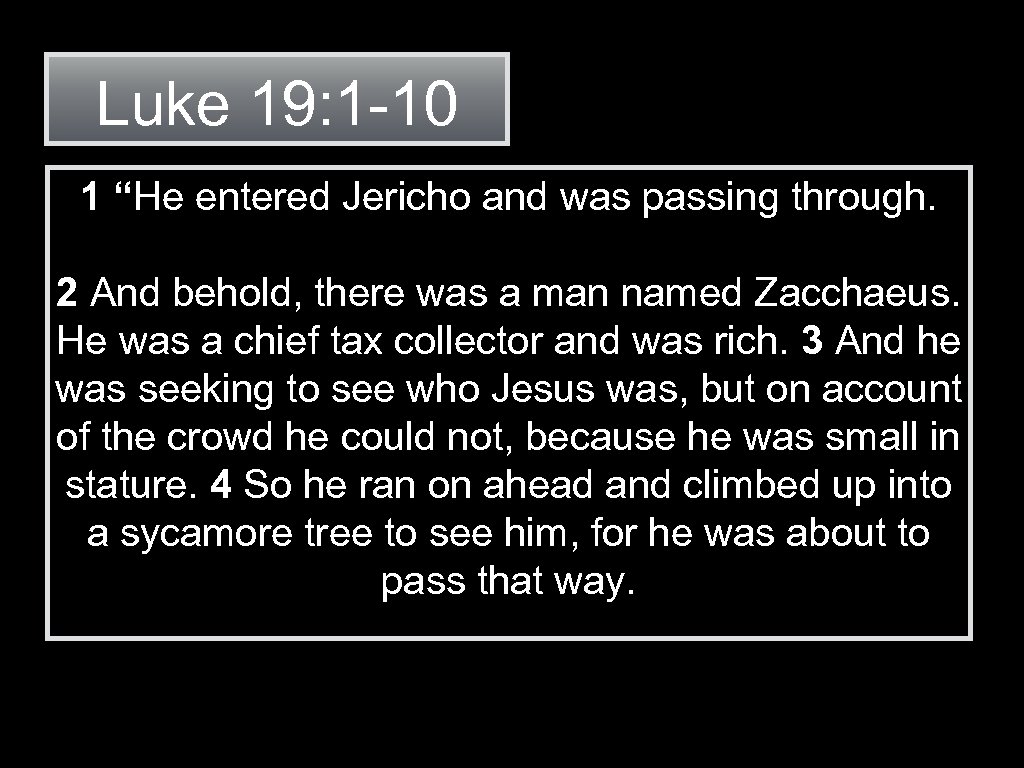 Luke 19: 1 -10 1 “He entered Jericho and was passing through. 2 And