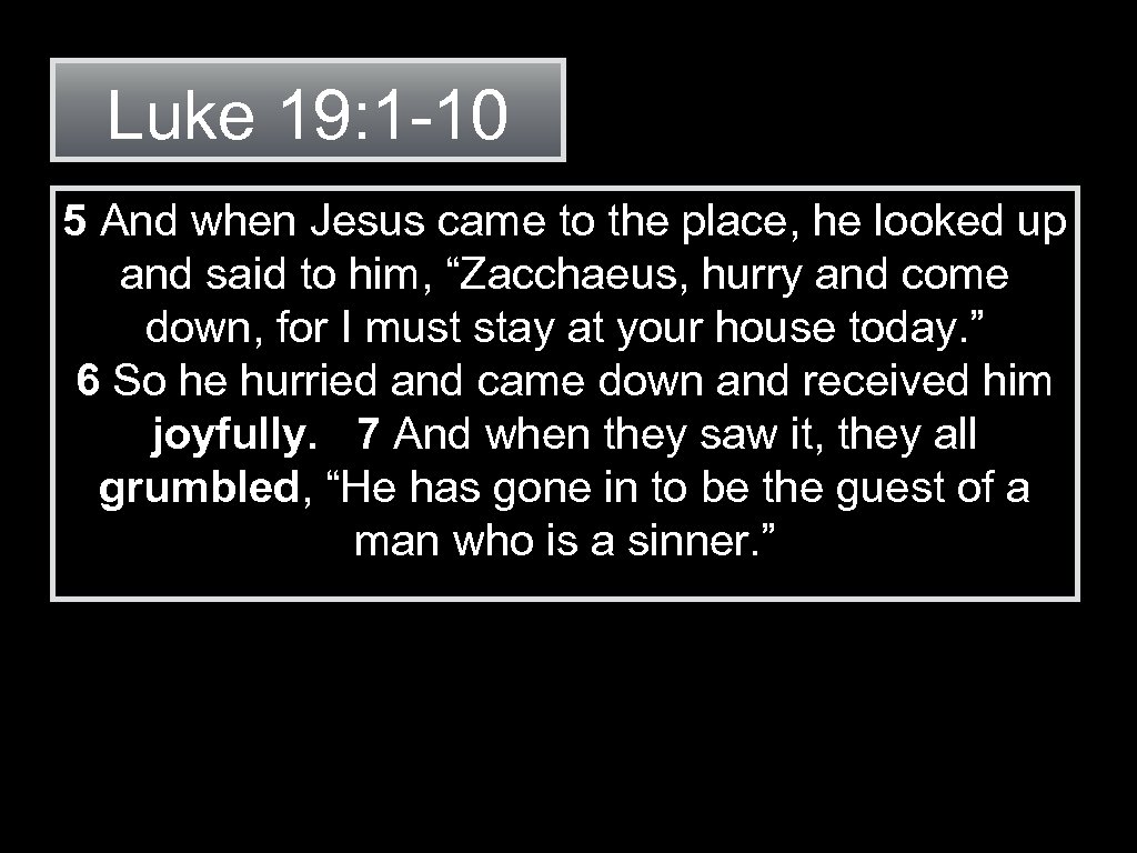 Luke 19: 1 -10 5 And when Jesus came to the place, he looked