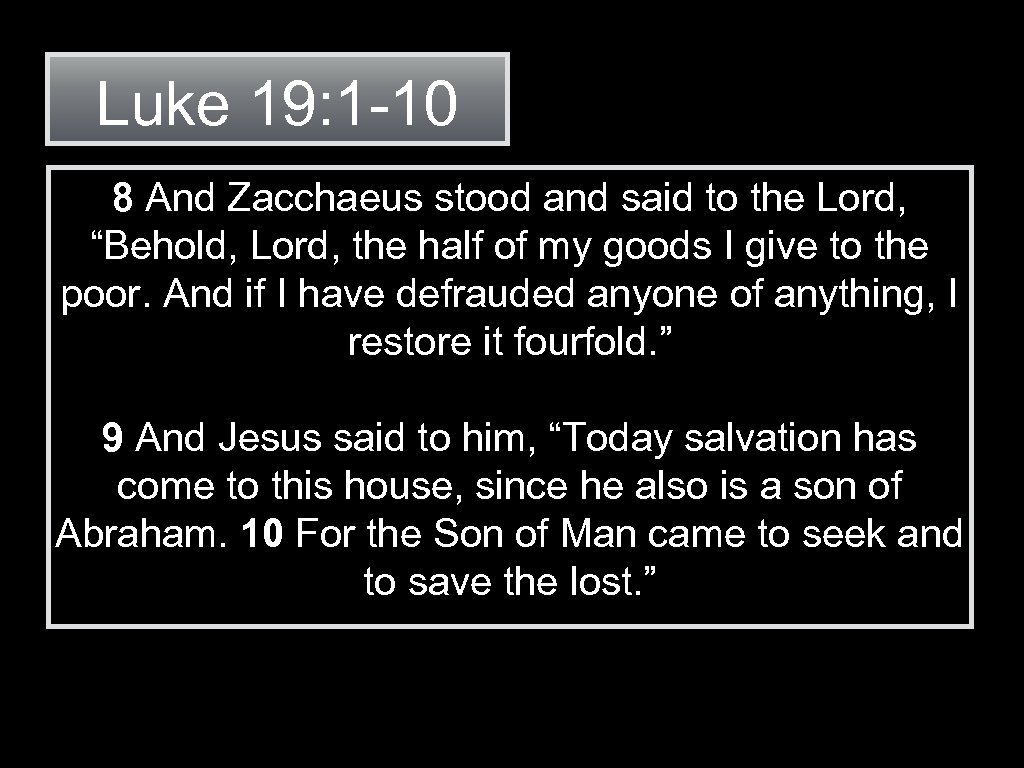 Luke 19: 1 -10 8 And Zacchaeus stood and said to the Lord, “Behold,