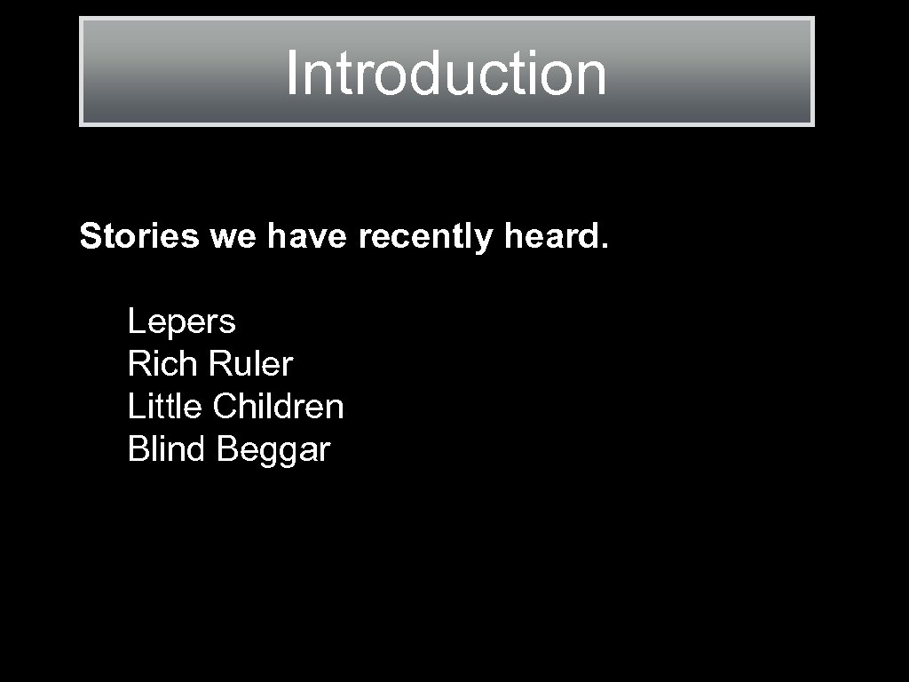 Introduction Stories we have recently heard. Lepers Rich Ruler Little Children Blind Beggar 