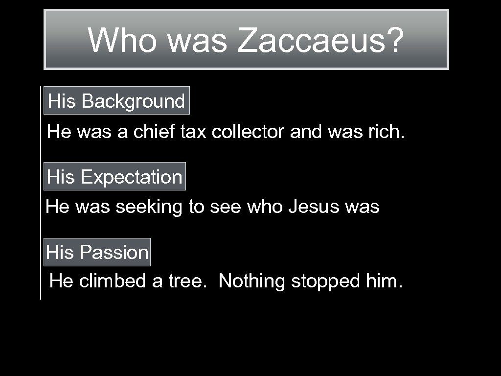 Who was Zaccaeus? His Background He was a chief tax collector and was rich.