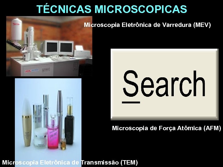 TÉCNICAS MICROSCOPICAS Microscopia Eletrônica de Varredura (MEV) Microscopia de Força Atômica (AFM) Microscopia Eletrônica