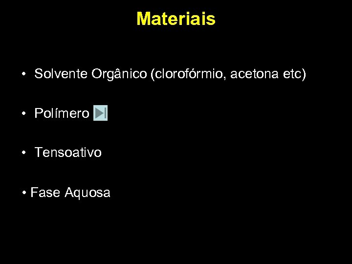 Materiais • Solvente Orgânico (clorofórmio, acetona etc) • Polímero • Tensoativo • Fase Aquosa