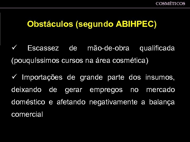 COSMÉTICOS Obstáculos (segundo ABIHPEC) ü Escassez de mão-de-obra qualificada (pouquíssimos cursos na área cosmética)