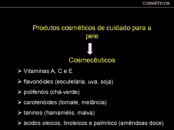 COSMÉTICOS Produtos cosméticos de cuidado para a pele Cosmecêuticos Ø Vitaminas A, C e
