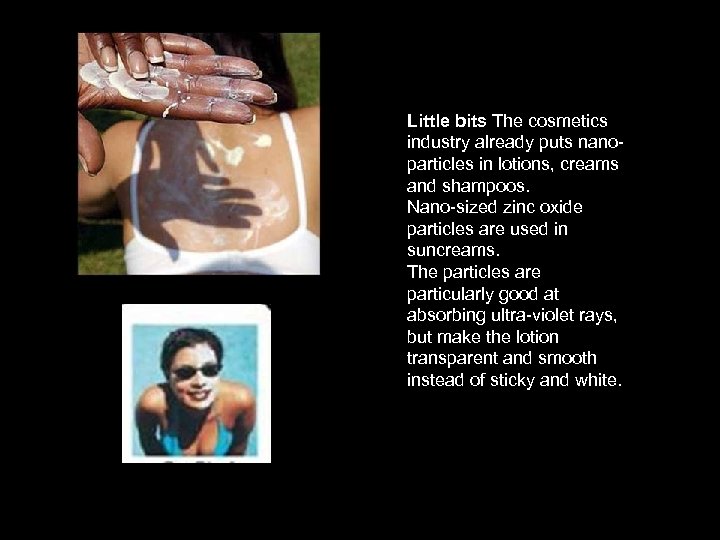 Little bits The cosmetics industry already puts nanoparticles in lotions, creams and shampoos. Nano-sized