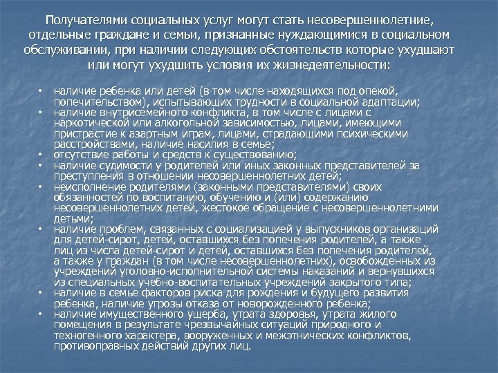 Получателями социальных услуг могут стать несовершеннолетние, отдельные граждане и семьи, признанные нуждающимися в социальном