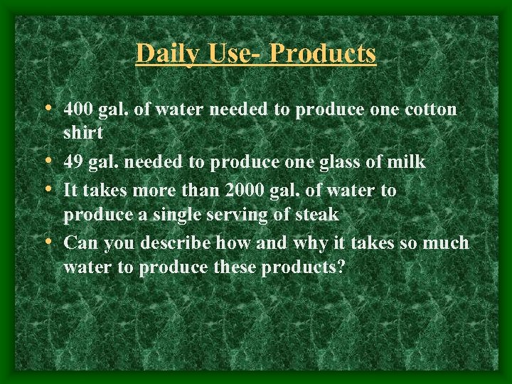 Daily Use- Products • 400 gal. of water needed to produce one cotton shirt