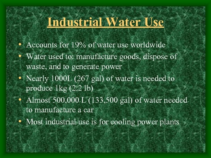Industrial Water Use • Accounts for 19% of water use worldwide • Water used