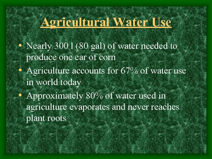 Agricultural Water Use • Nearly 300 l (80 gal) of water needed to produce