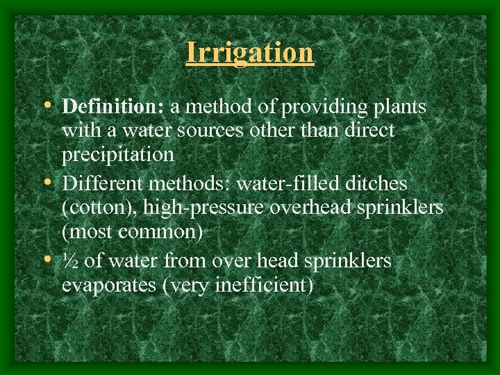 Irrigation • Definition: a method of providing plants with a water sources other than