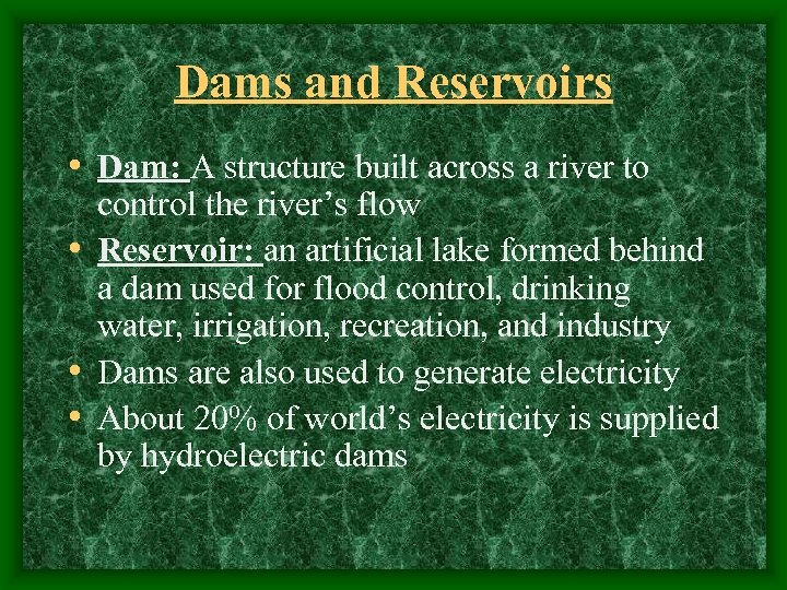 Dams and Reservoirs • Dam: A structure built across a river to control the