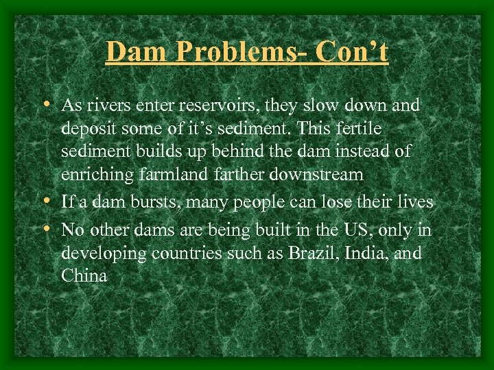 Dam Problems- Con’t • As rivers enter reservoirs, they slow down and deposit some