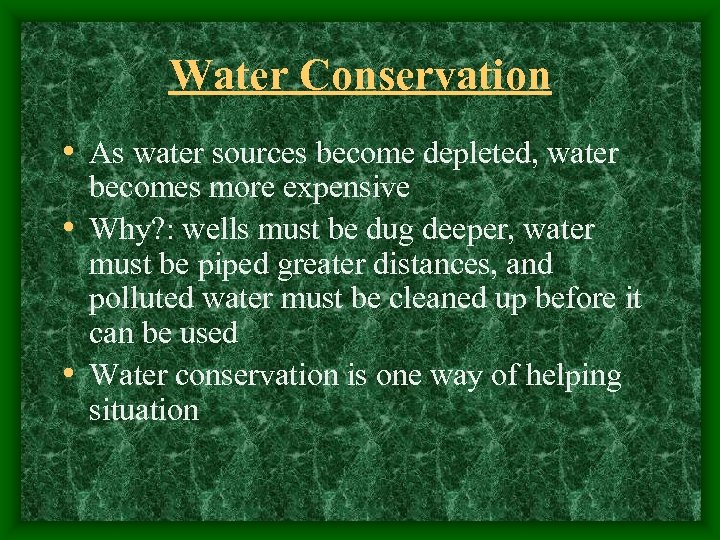 Water Conservation • As water sources become depleted, water becomes more expensive • Why?