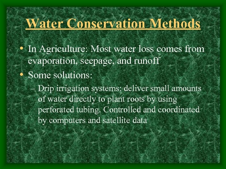 Water Conservation Methods • In Agriculture: Most water loss comes from evaporation, seepage, and
