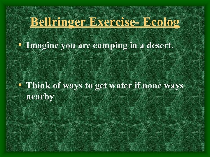 Bellringer Exercise- Ecolog • Imagine you are camping in a desert. • Think of