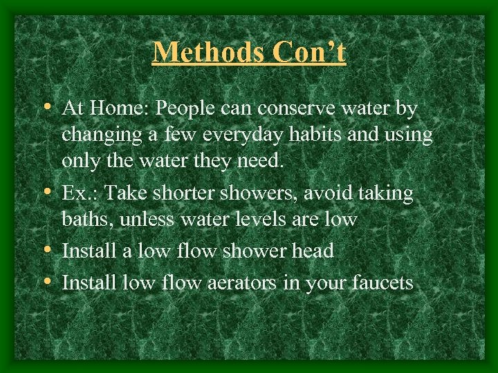Methods Con’t • At Home: People can conserve water by changing a few everyday