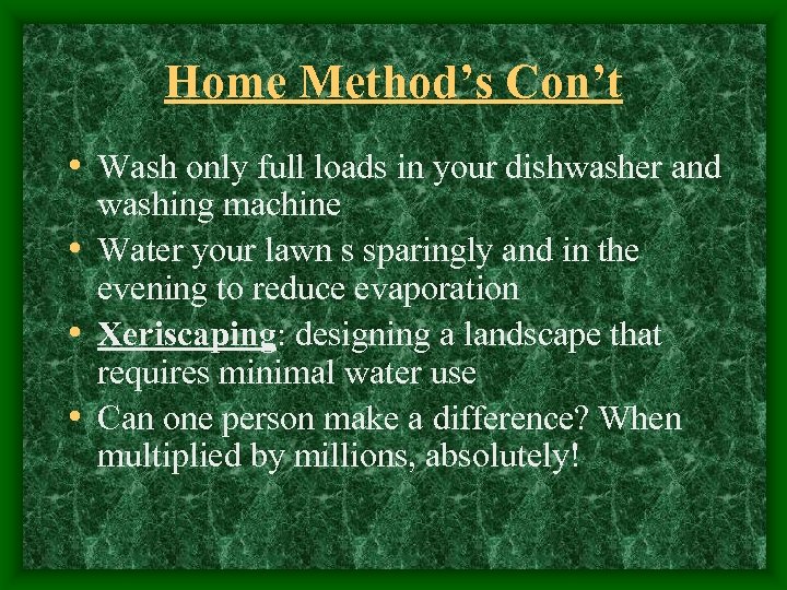 Home Method’s Con’t • Wash only full loads in your dishwasher and washing machine