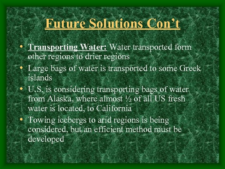 Future Solutions Con’t • Transporting Water: Water transported form other regions to drier regions