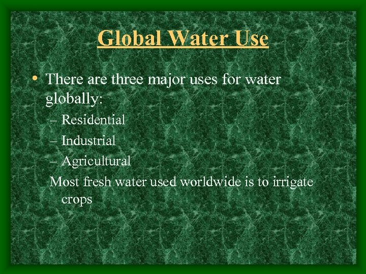 Global Water Use • There are three major uses for water globally: – Residential