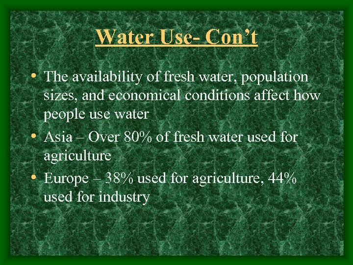 Water Use- Con’t • The availability of fresh water, population sizes, and economical conditions